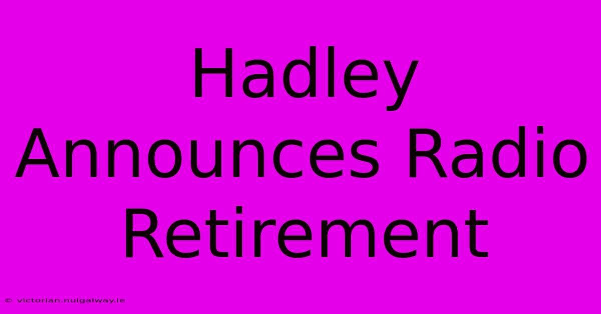 Hadley Announces Radio Retirement