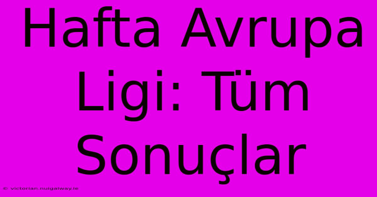 Hafta Avrupa Ligi: Tüm Sonuçlar