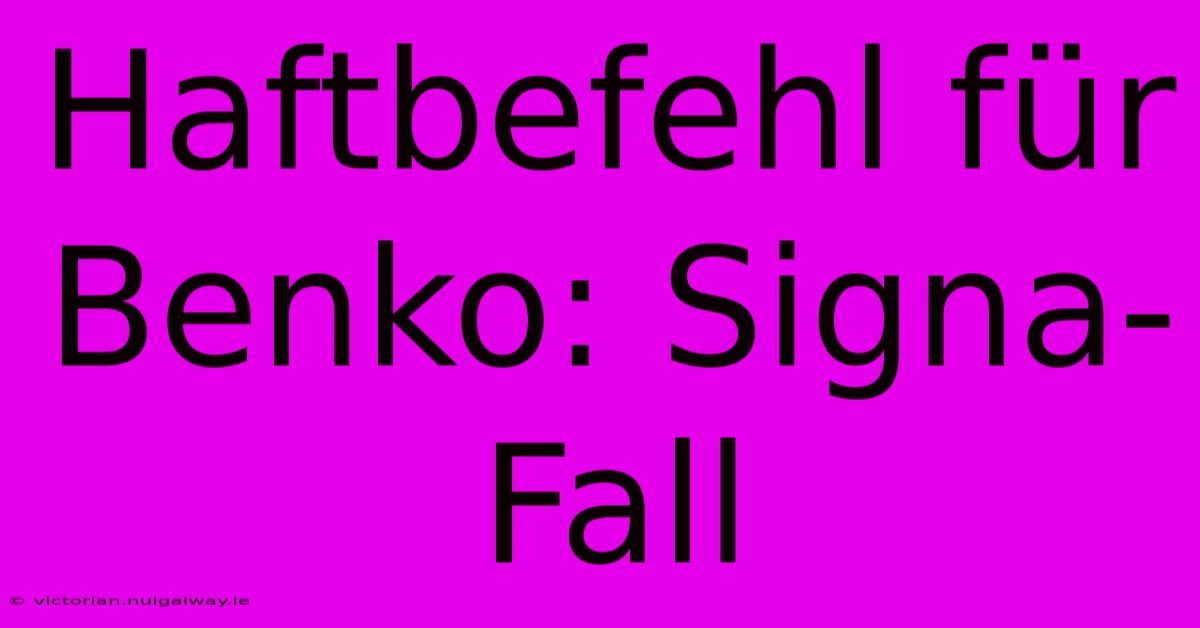 Haftbefehl Für Benko: Signa-Fall