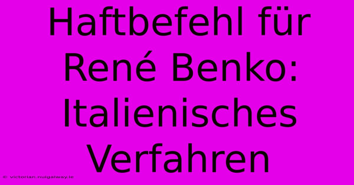 Haftbefehl Für René Benko: Italienisches Verfahren