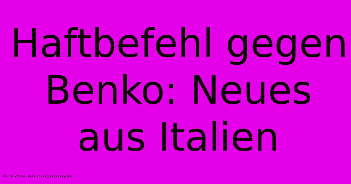 Haftbefehl Gegen Benko: Neues Aus Italien