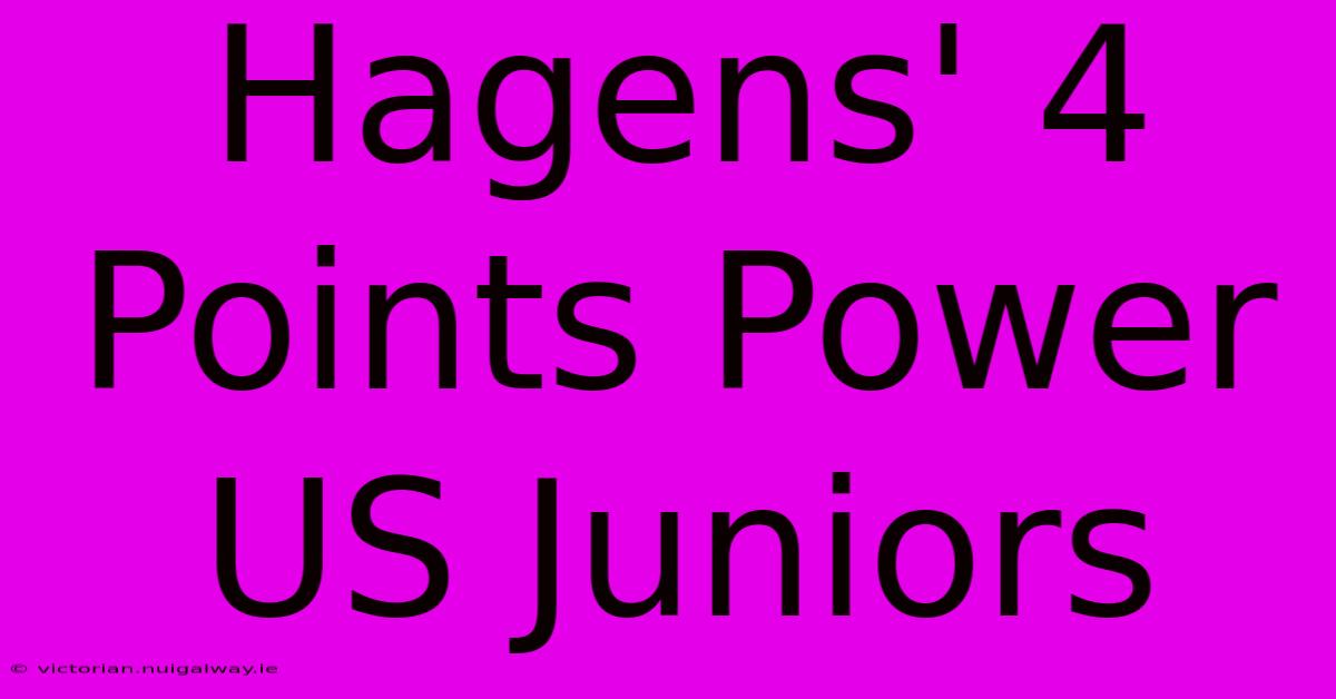 Hagens' 4 Points Power US Juniors