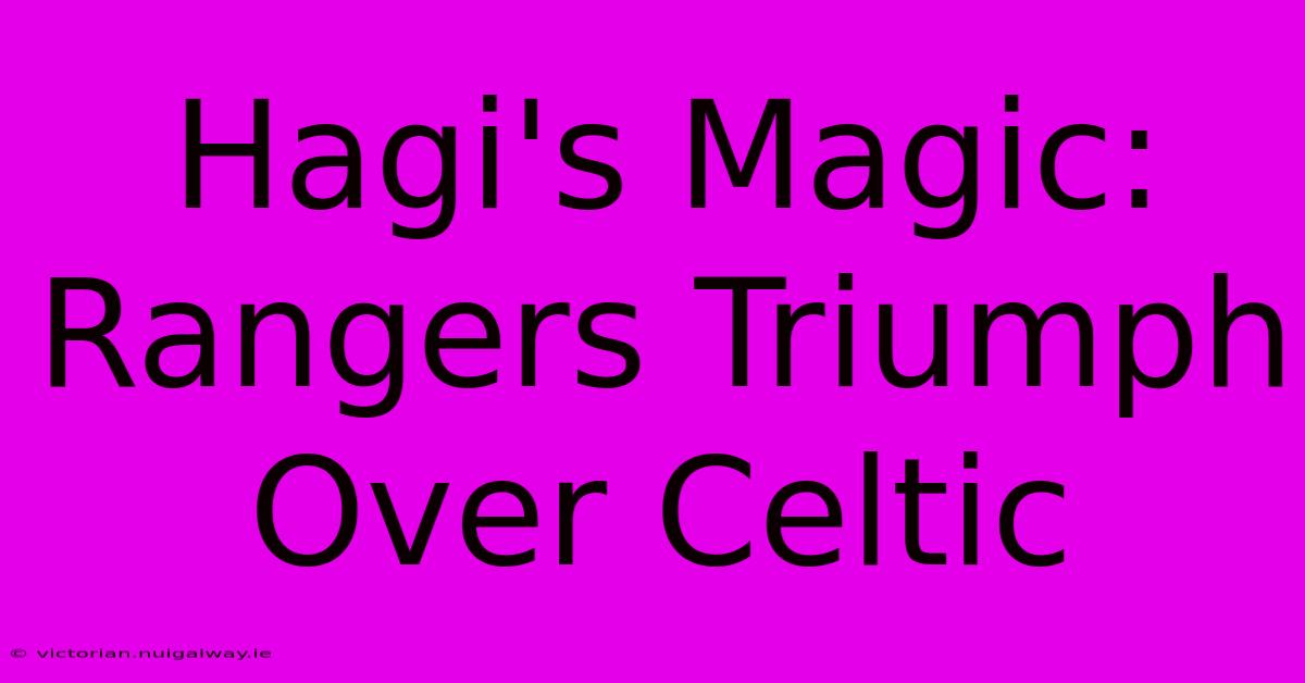 Hagi's Magic: Rangers Triumph Over Celtic