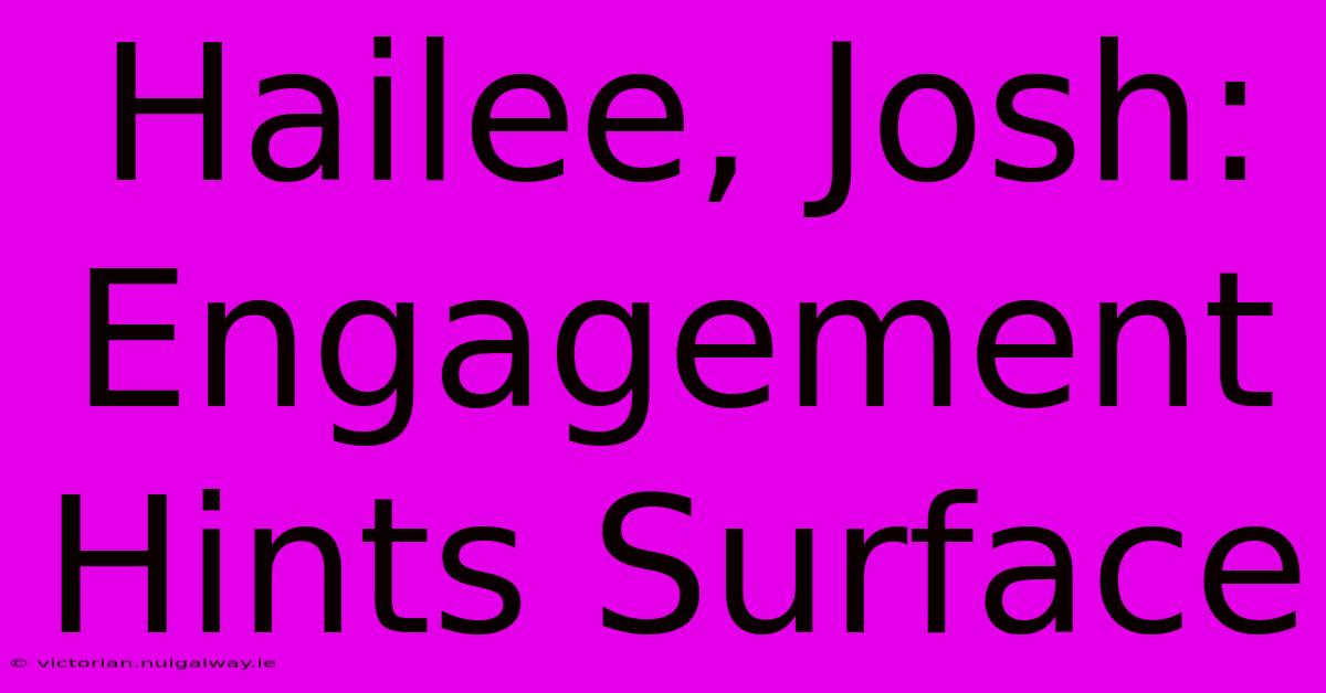 Hailee, Josh: Engagement Hints Surface