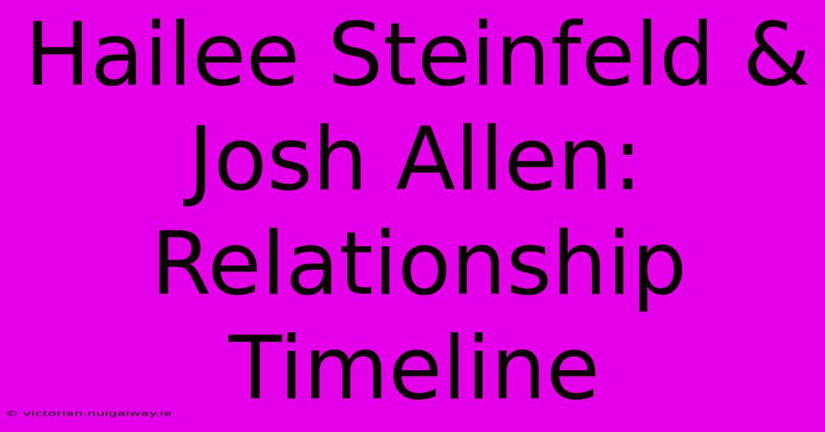 Hailee Steinfeld & Josh Allen: Relationship Timeline