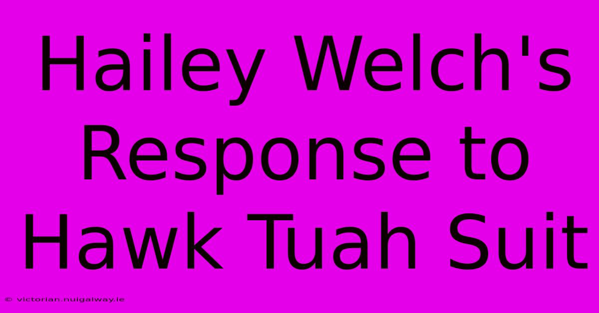 Hailey Welch's Response To Hawk Tuah Suit