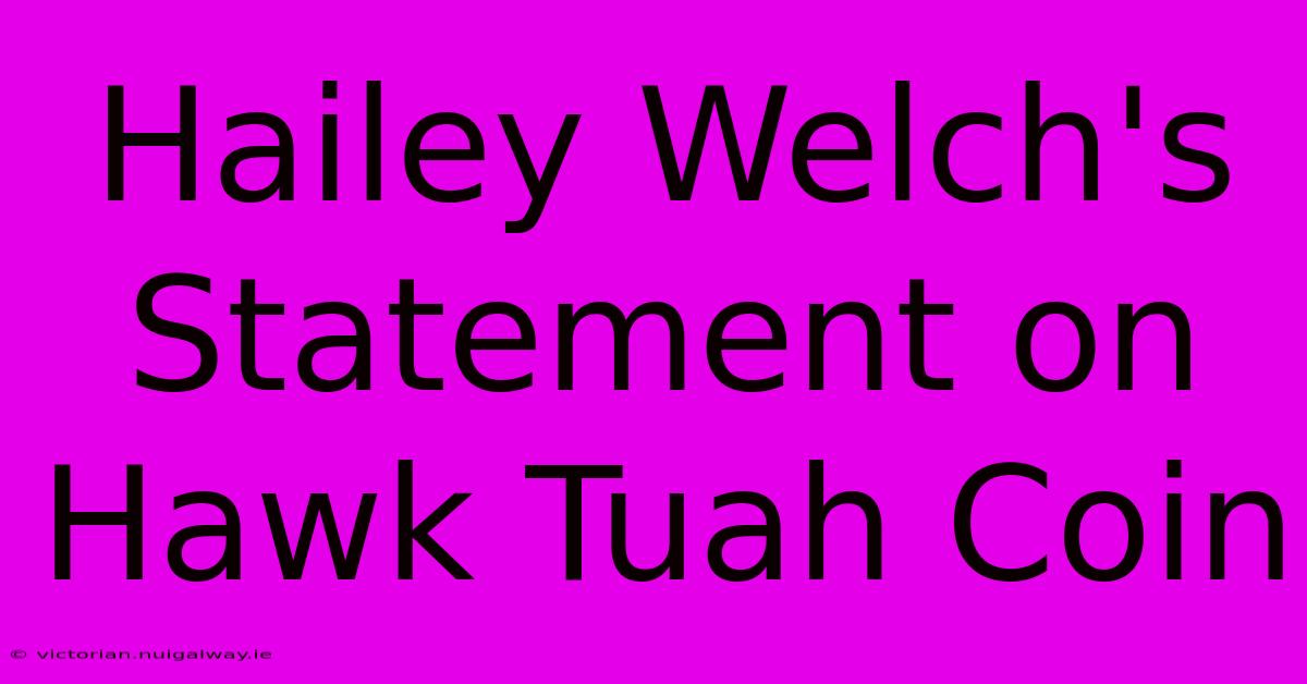 Hailey Welch's Statement On Hawk Tuah Coin