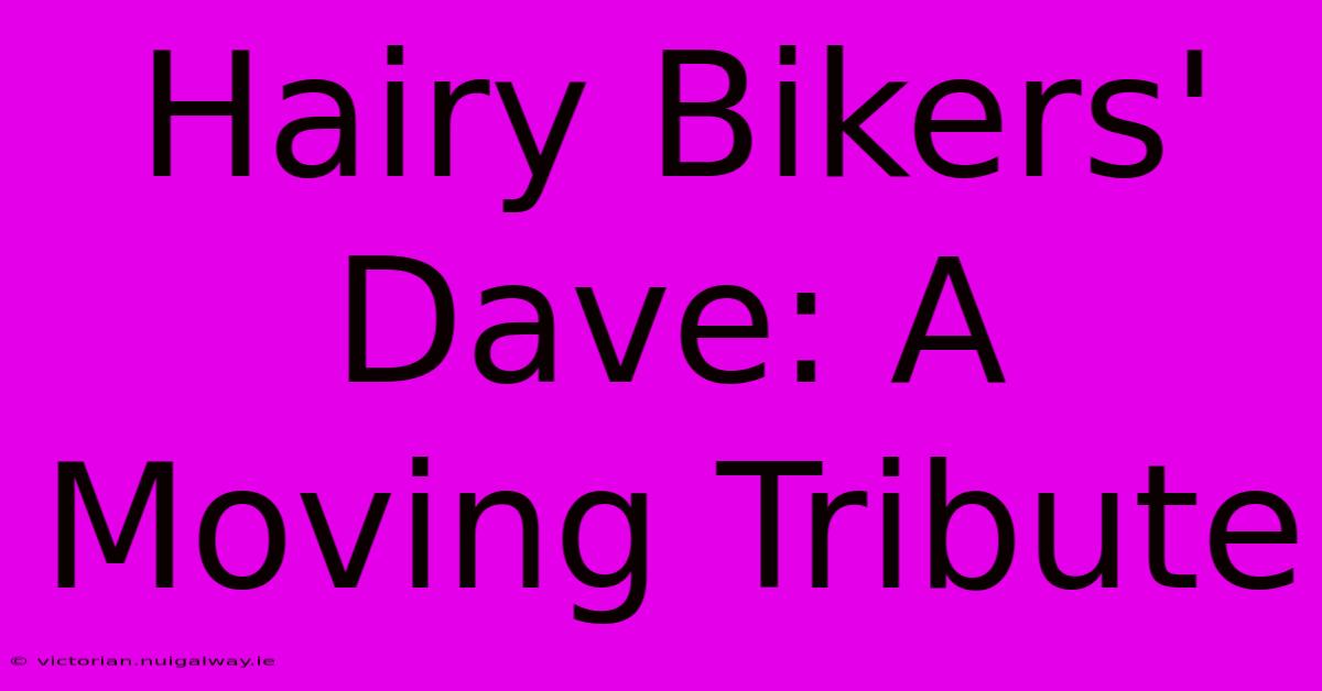 Hairy Bikers' Dave: A Moving Tribute