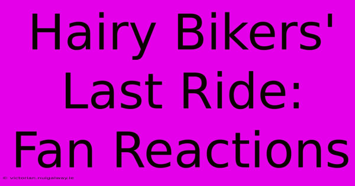 Hairy Bikers' Last Ride: Fan Reactions