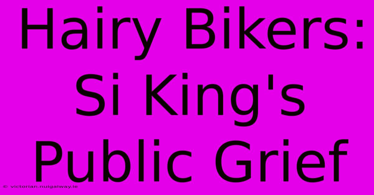 Hairy Bikers: Si King's Public Grief