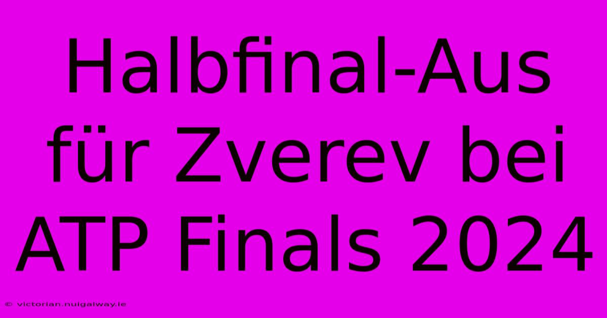 Halbfinal-Aus Für Zverev Bei ATP Finals 2024