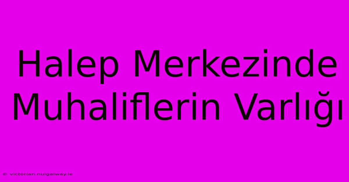 Halep Merkezinde Muhaliflerin Varlığı