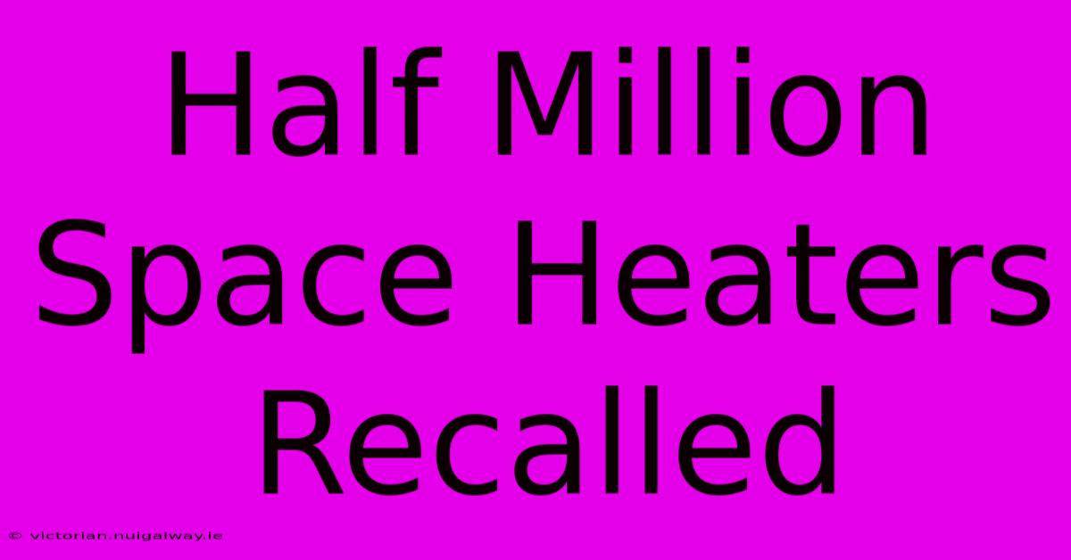 Half Million Space Heaters Recalled