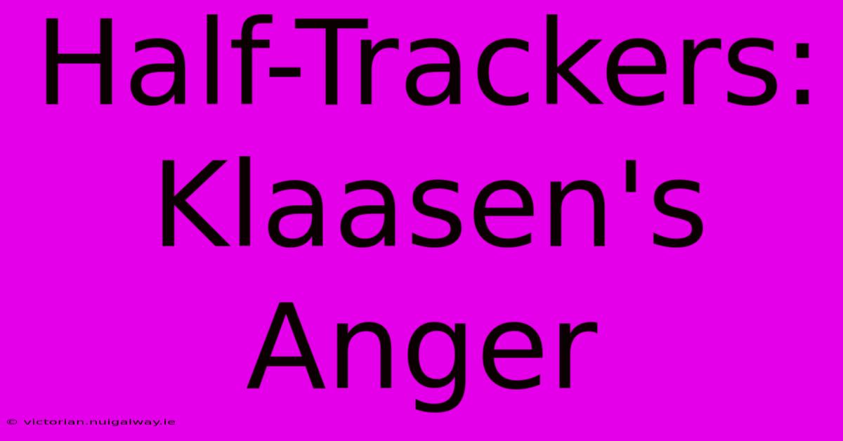 Half-Trackers: Klaasen's Anger