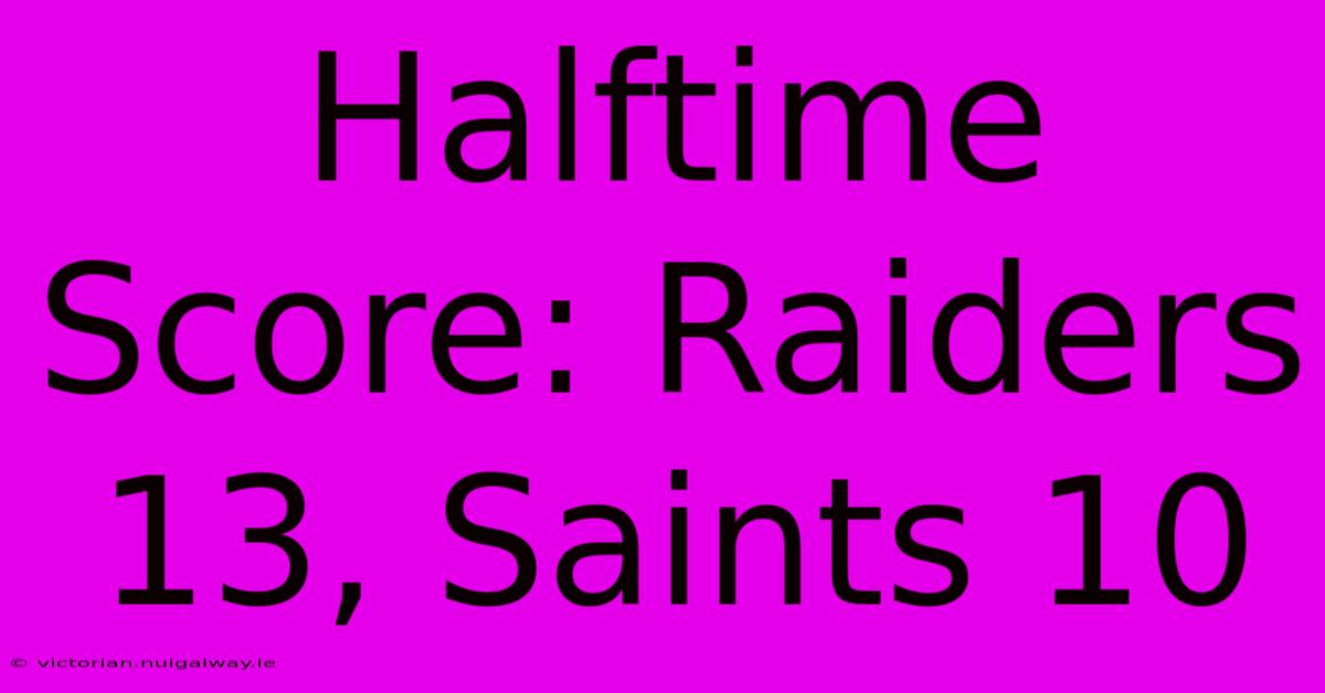 Halftime Score: Raiders 13, Saints 10