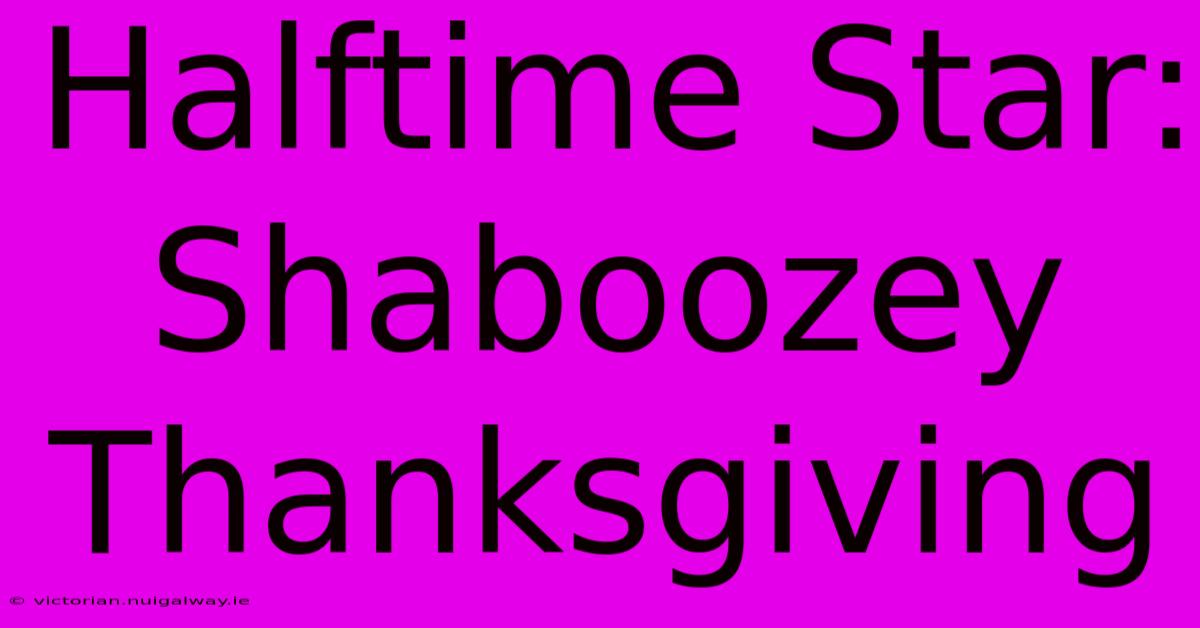 Halftime Star: Shaboozey Thanksgiving