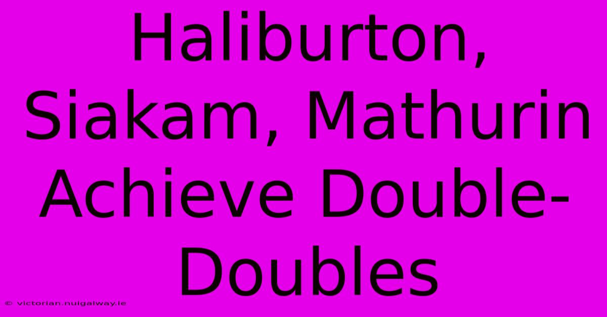 Haliburton, Siakam, Mathurin Achieve Double-Doubles