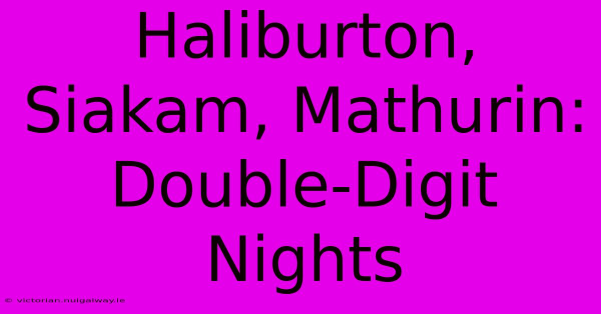 Haliburton, Siakam, Mathurin: Double-Digit Nights