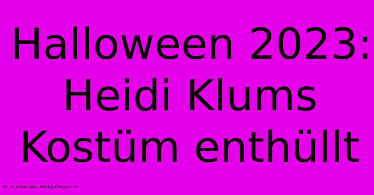 Halloween 2023: Heidi Klums Kostüm Enthüllt