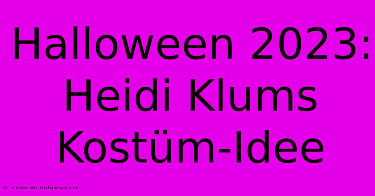 Halloween 2023: Heidi Klums Kostüm-Idee