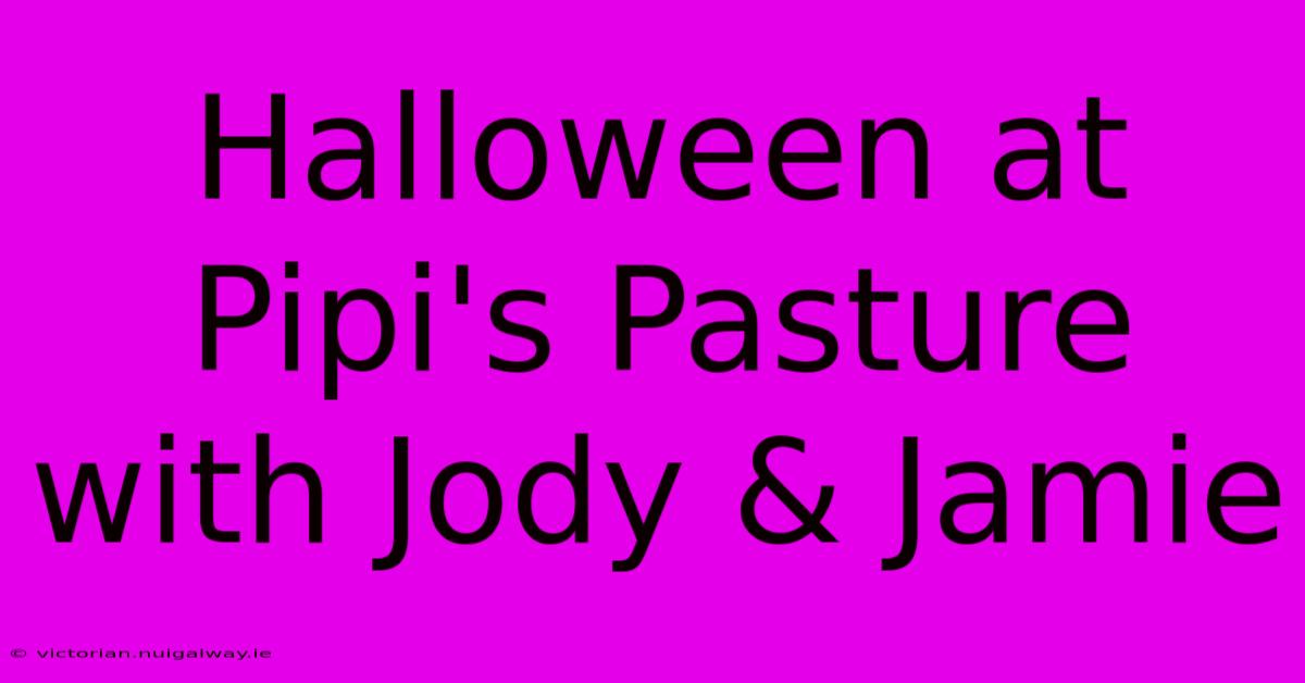 Halloween At Pipi's Pasture With Jody & Jamie