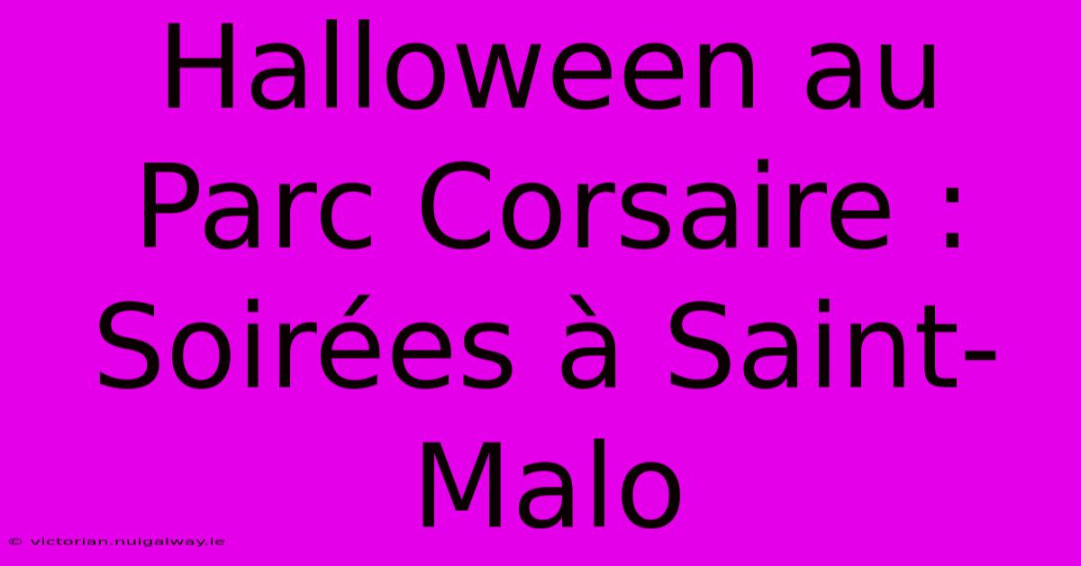 Halloween Au Parc Corsaire : Soirées À Saint-Malo