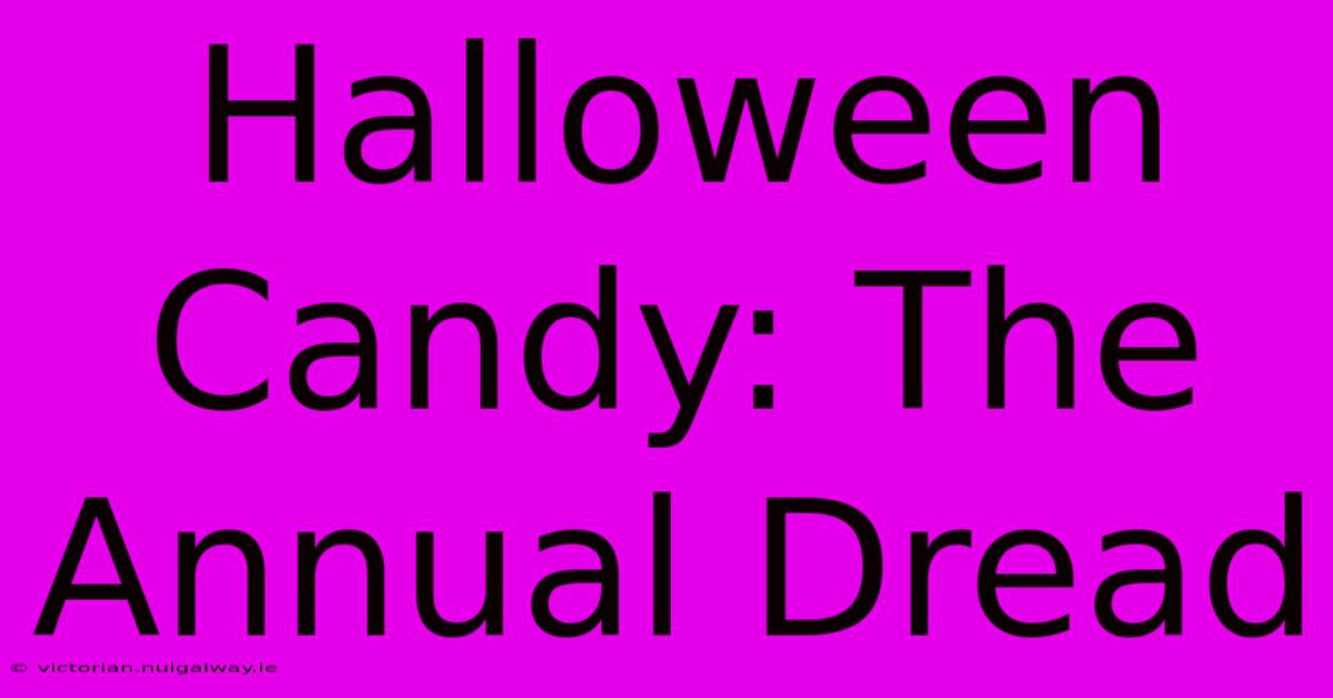 Halloween Candy: The Annual Dread