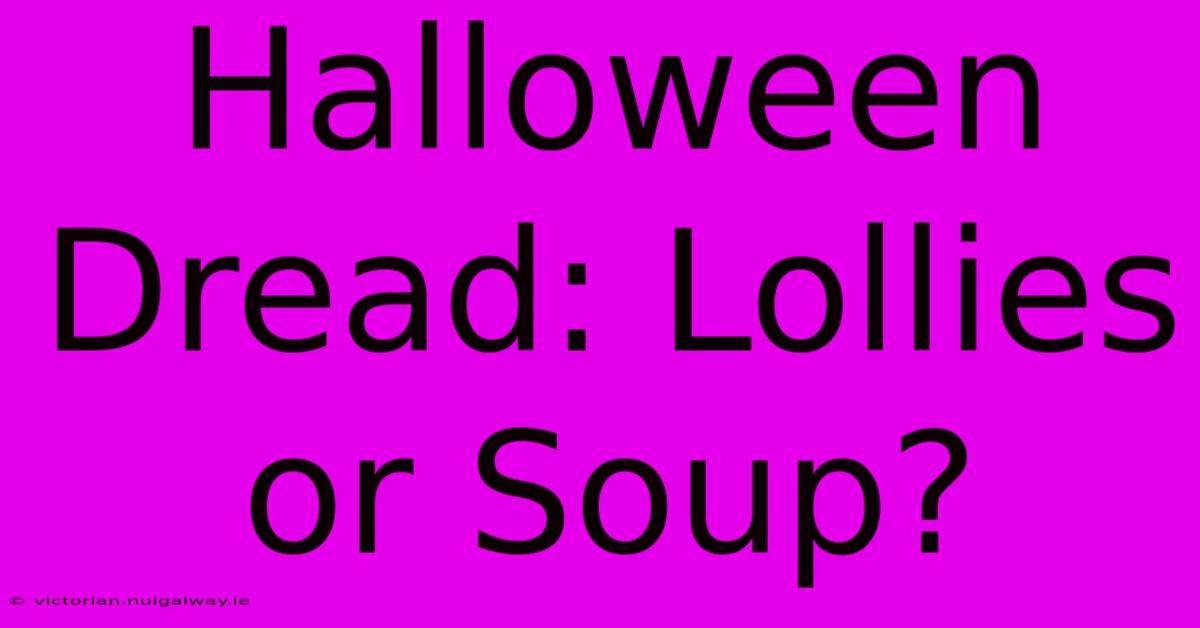 Halloween Dread: Lollies Or Soup?