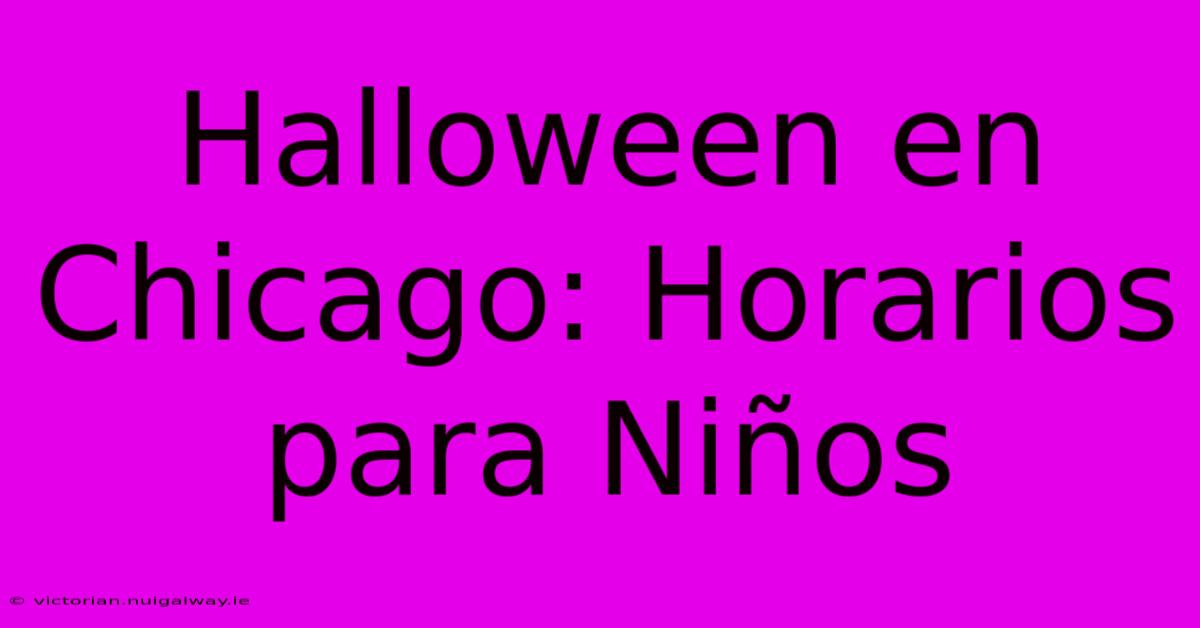 Halloween En Chicago: Horarios Para Niños 