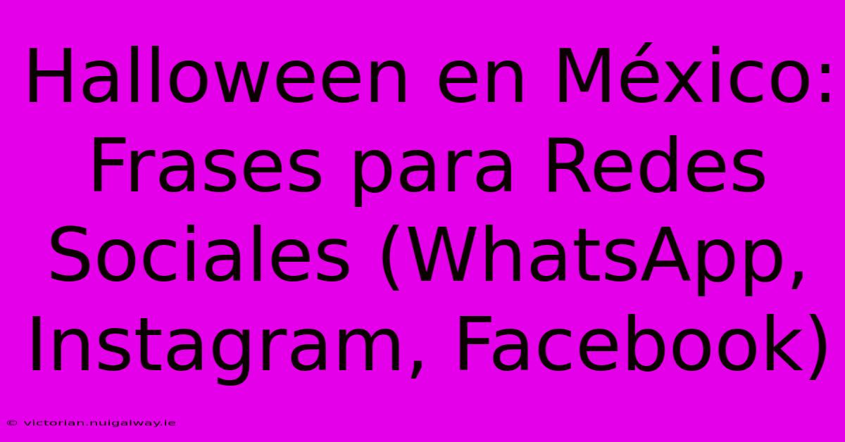 Halloween En México: Frases Para Redes Sociales (WhatsApp, Instagram, Facebook)