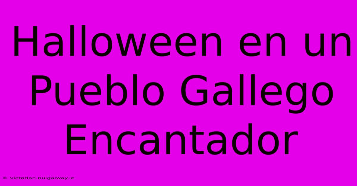 Halloween En Un Pueblo Gallego Encantador