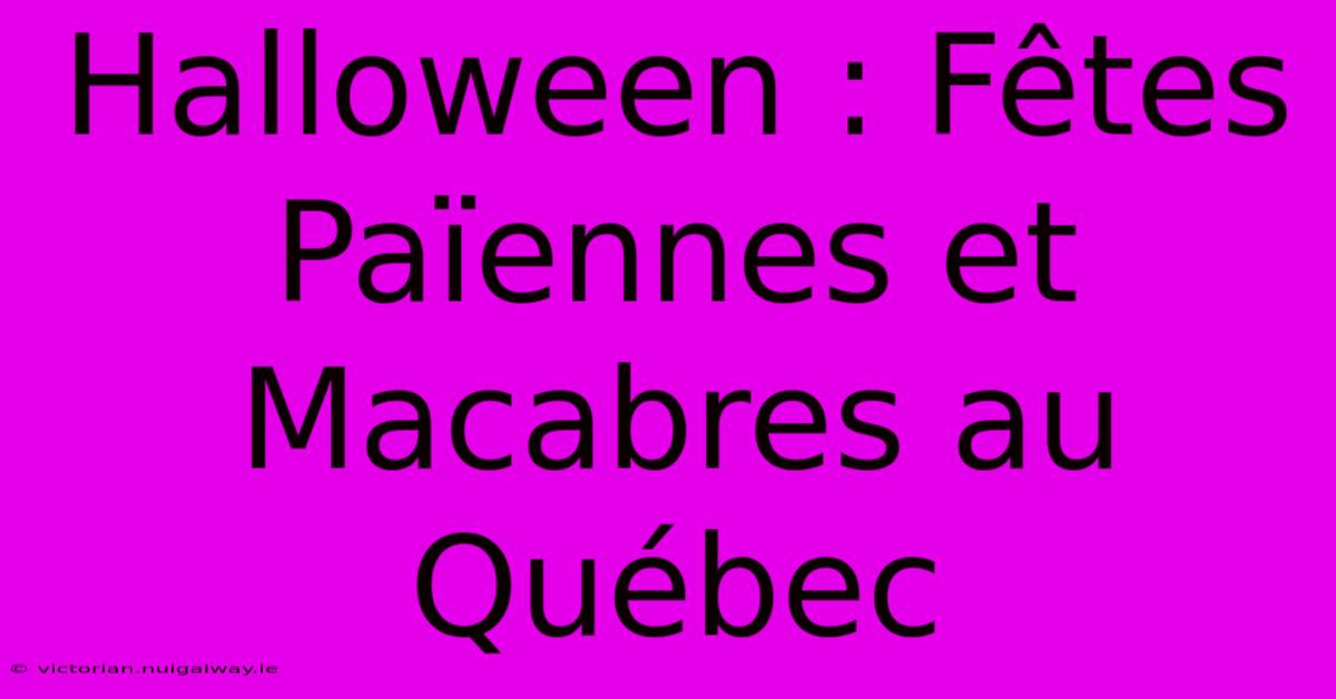 Halloween : Fêtes Païennes Et Macabres Au Québec