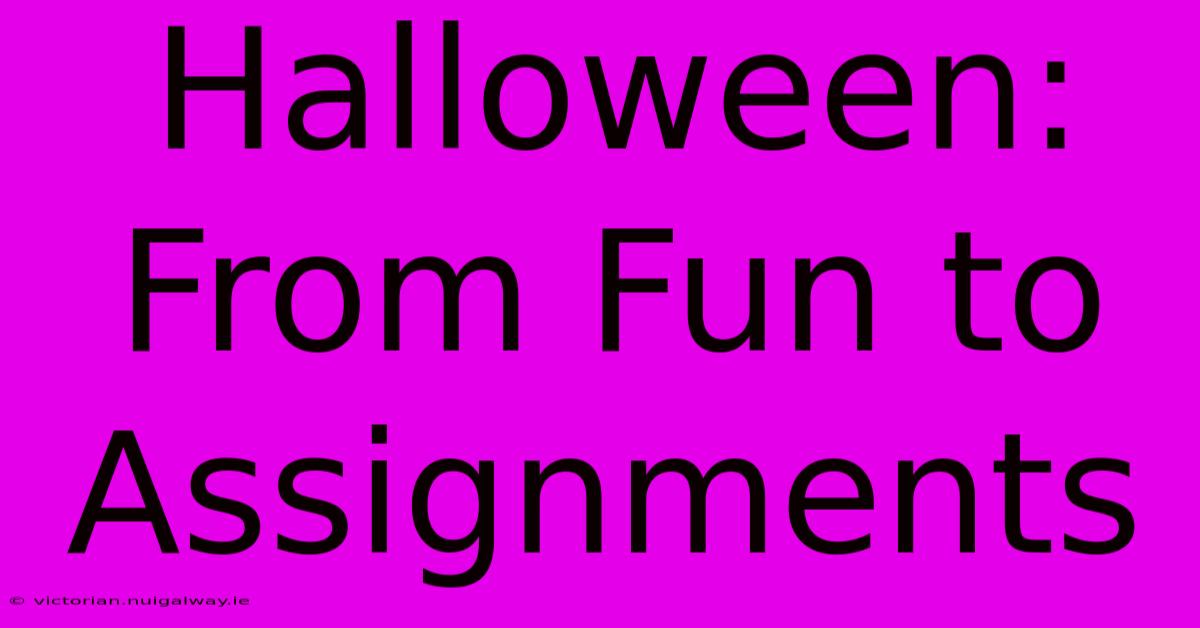 Halloween: From Fun To Assignments 