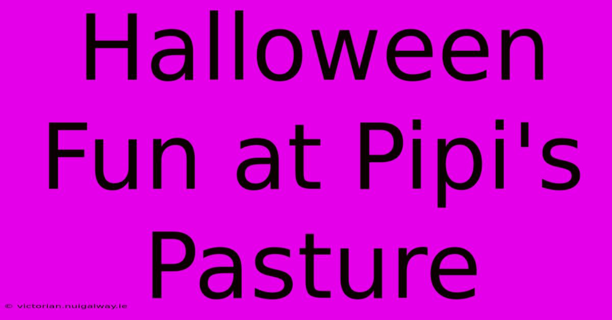 Halloween Fun At Pipi's Pasture