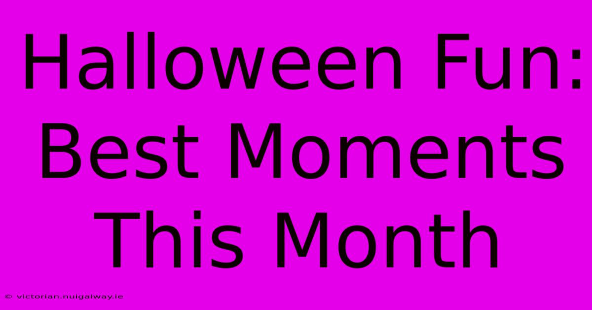 Halloween Fun: Best Moments This Month