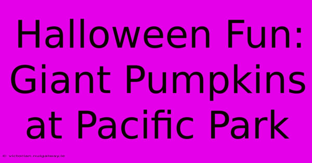 Halloween Fun: Giant Pumpkins At Pacific Park