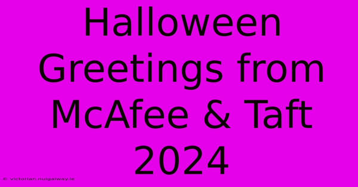 Halloween Greetings From McAfee & Taft 2024