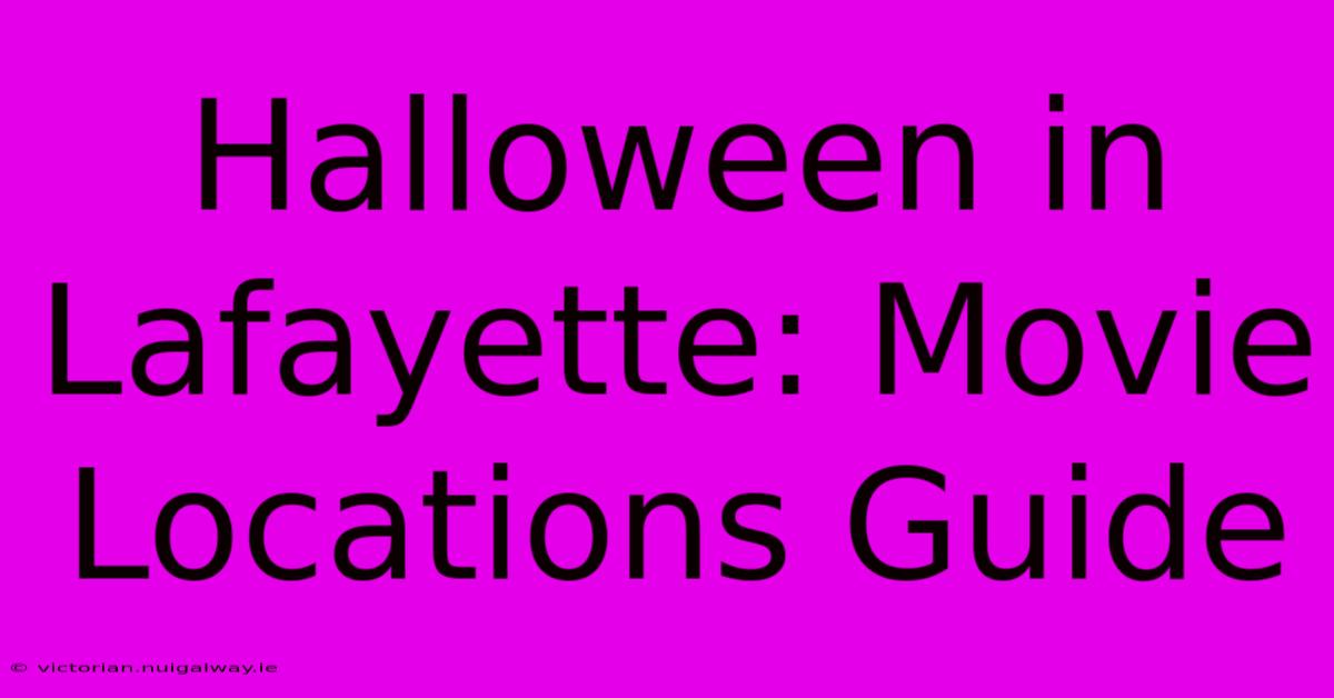 Halloween In Lafayette: Movie Locations Guide