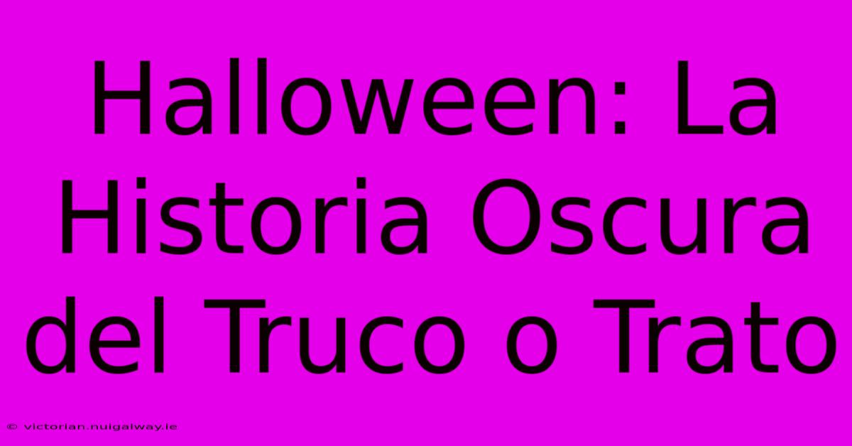 Halloween: La Historia Oscura Del Truco O Trato