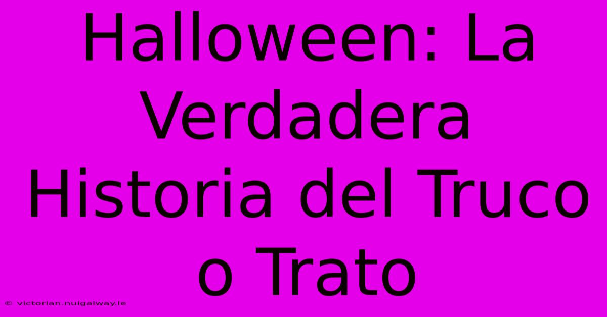 Halloween: La Verdadera Historia Del Truco O Trato