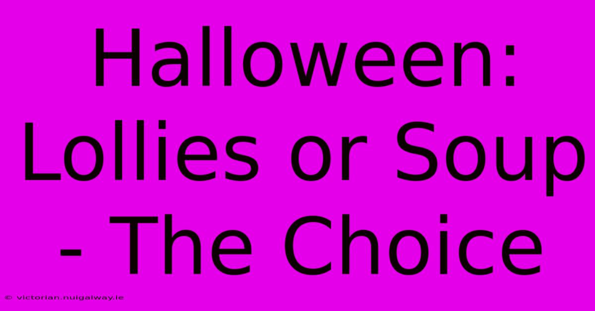 Halloween:  Lollies Or Soup - The Choice 