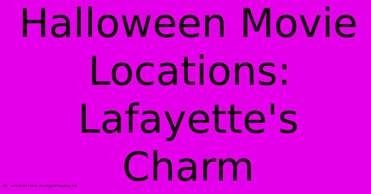 Halloween Movie Locations: Lafayette's Charm 