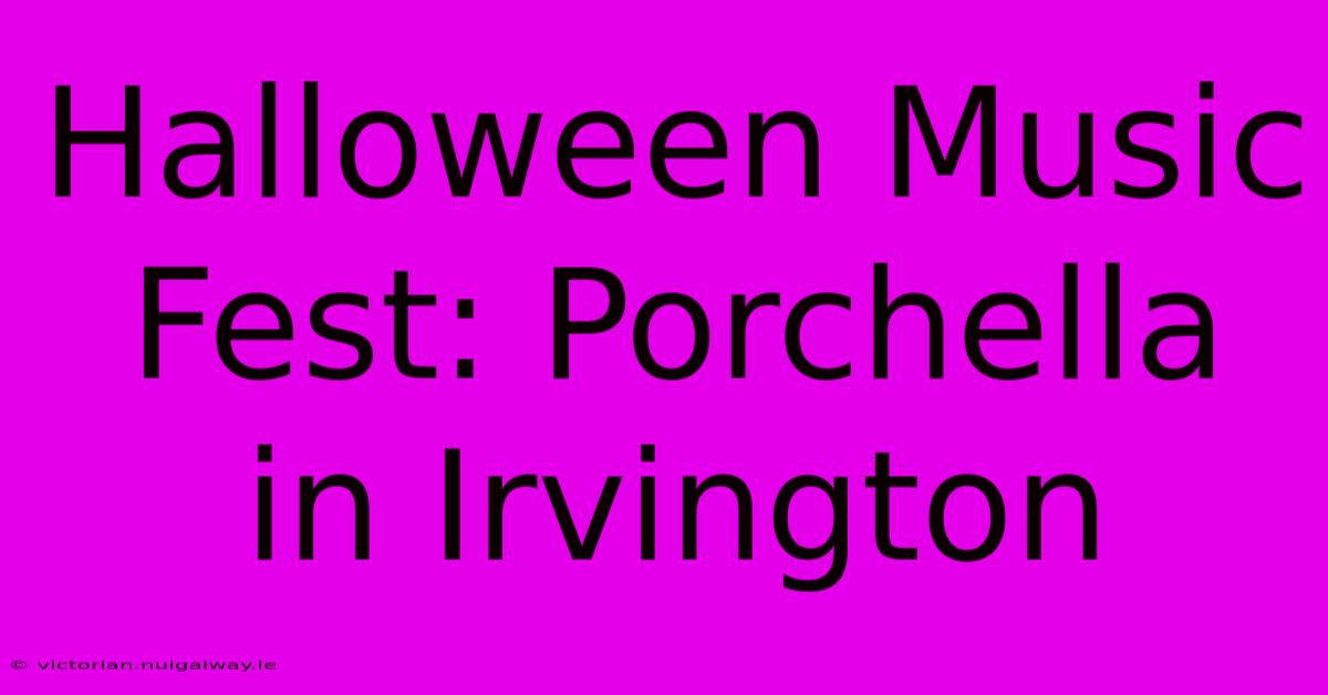 Halloween Music Fest: Porchella In Irvington