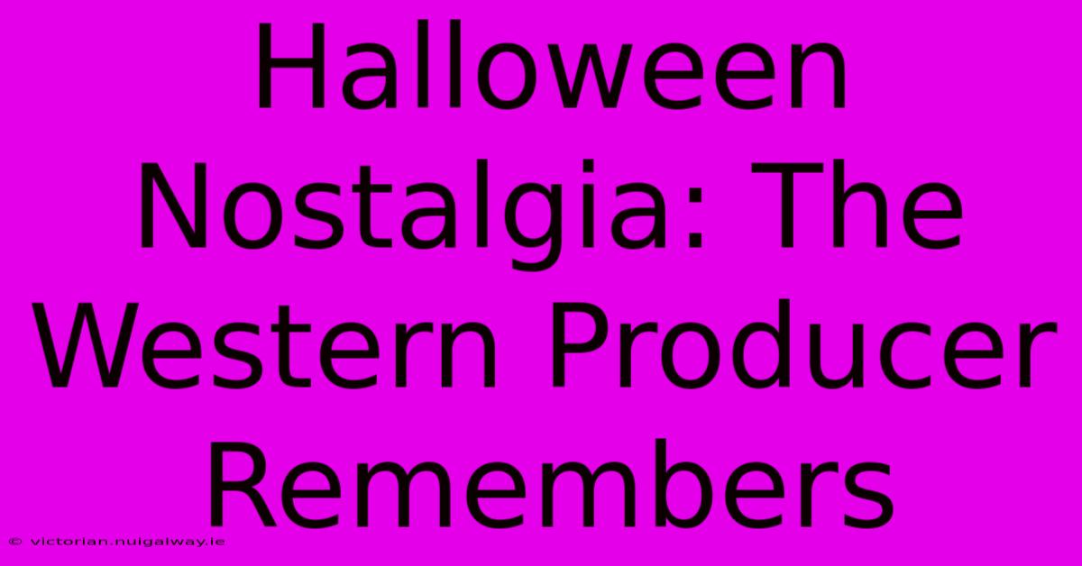 Halloween Nostalgia: The Western Producer Remembers