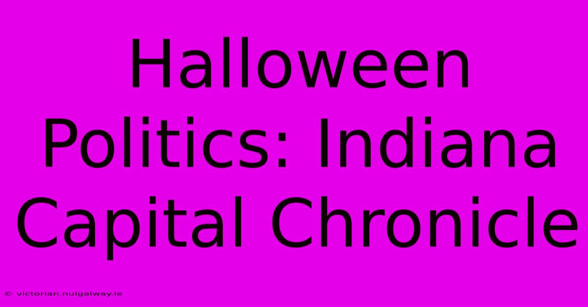 Halloween Politics: Indiana Capital Chronicle