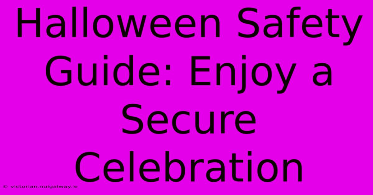 Halloween Safety Guide: Enjoy A Secure Celebration 