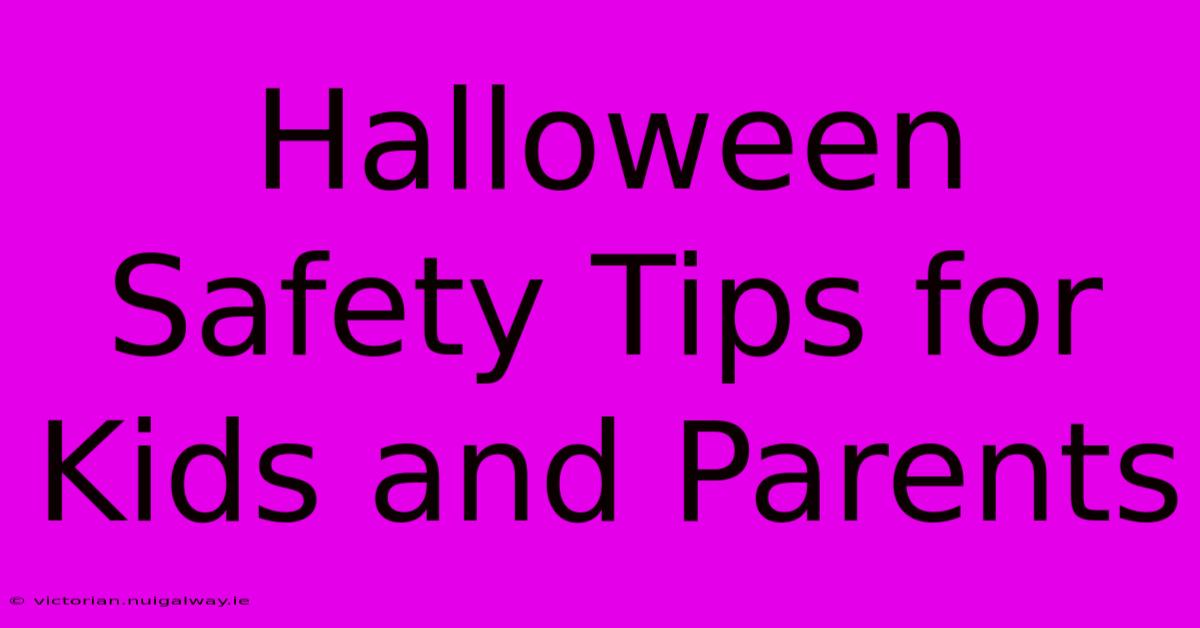 Halloween Safety Tips For Kids And Parents