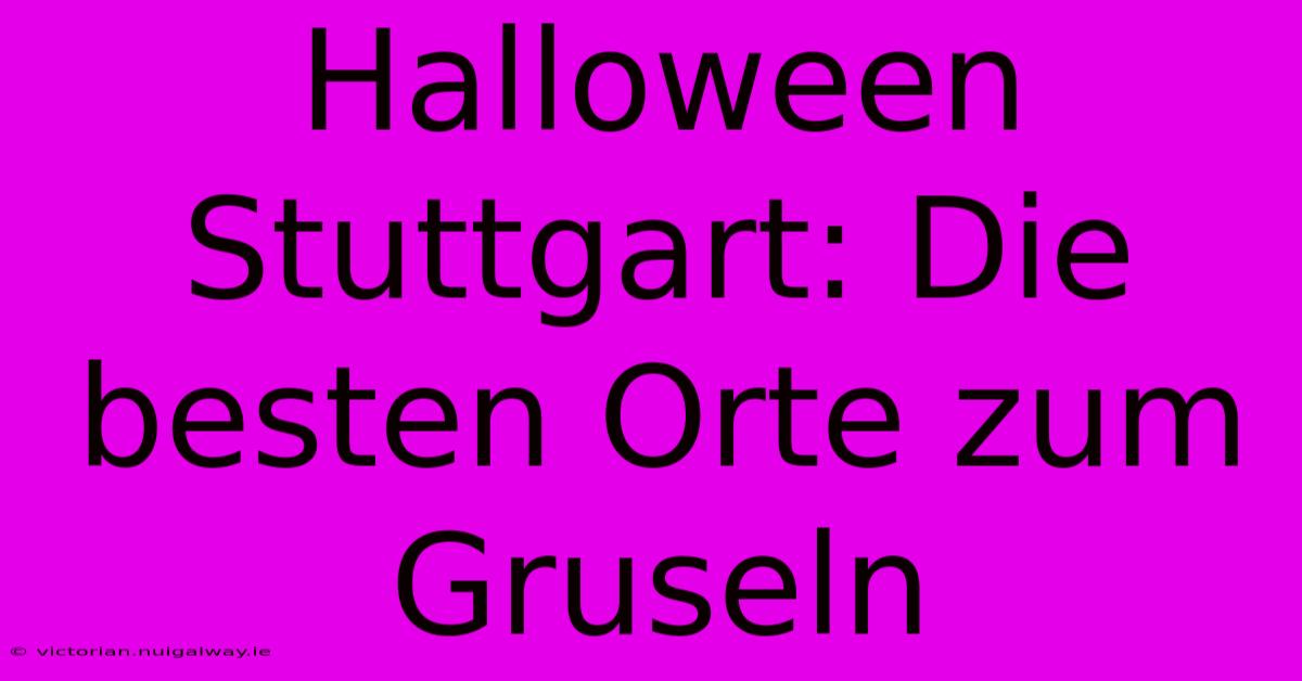 Halloween Stuttgart: Die Besten Orte Zum Gruseln 