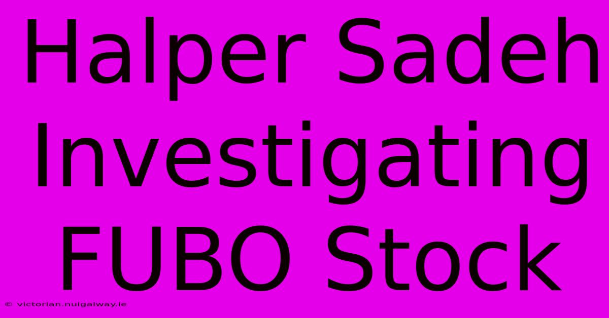 Halper Sadeh Investigating FUBO Stock