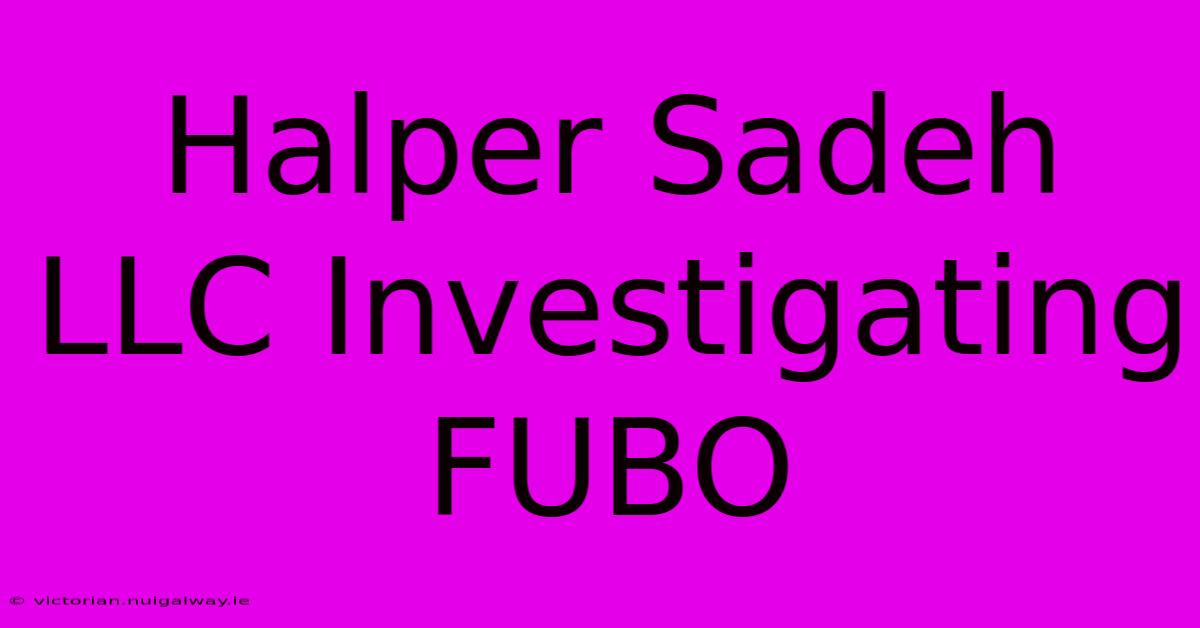 Halper Sadeh LLC Investigating FUBO